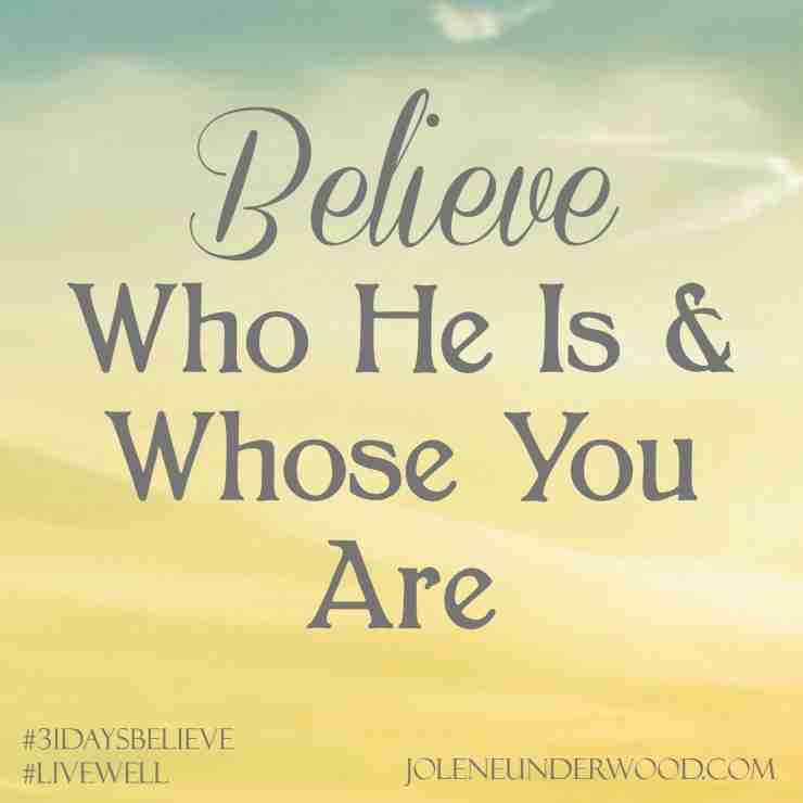 Believe Who He Is & Whose You Are #write31days #31daystobelieve