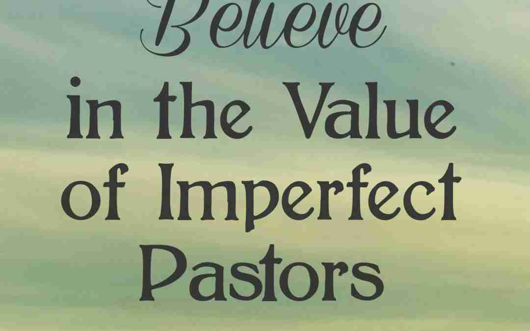 Believe in the Value of Imperfect Pastors
