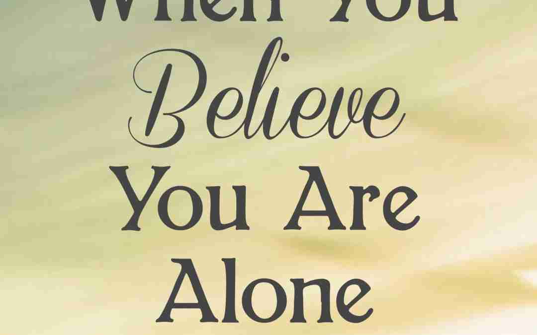 When You Believe You Are Alone